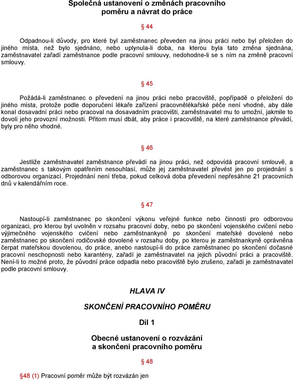 45 Požádá-li zaměstnanec o převedení na jinou práci nebo pracoviště, popřípadě o přeložení do jiného místa, protože podle doporučení lékaře zařízení pracovnělékařské péče není vhodné, aby dále konal