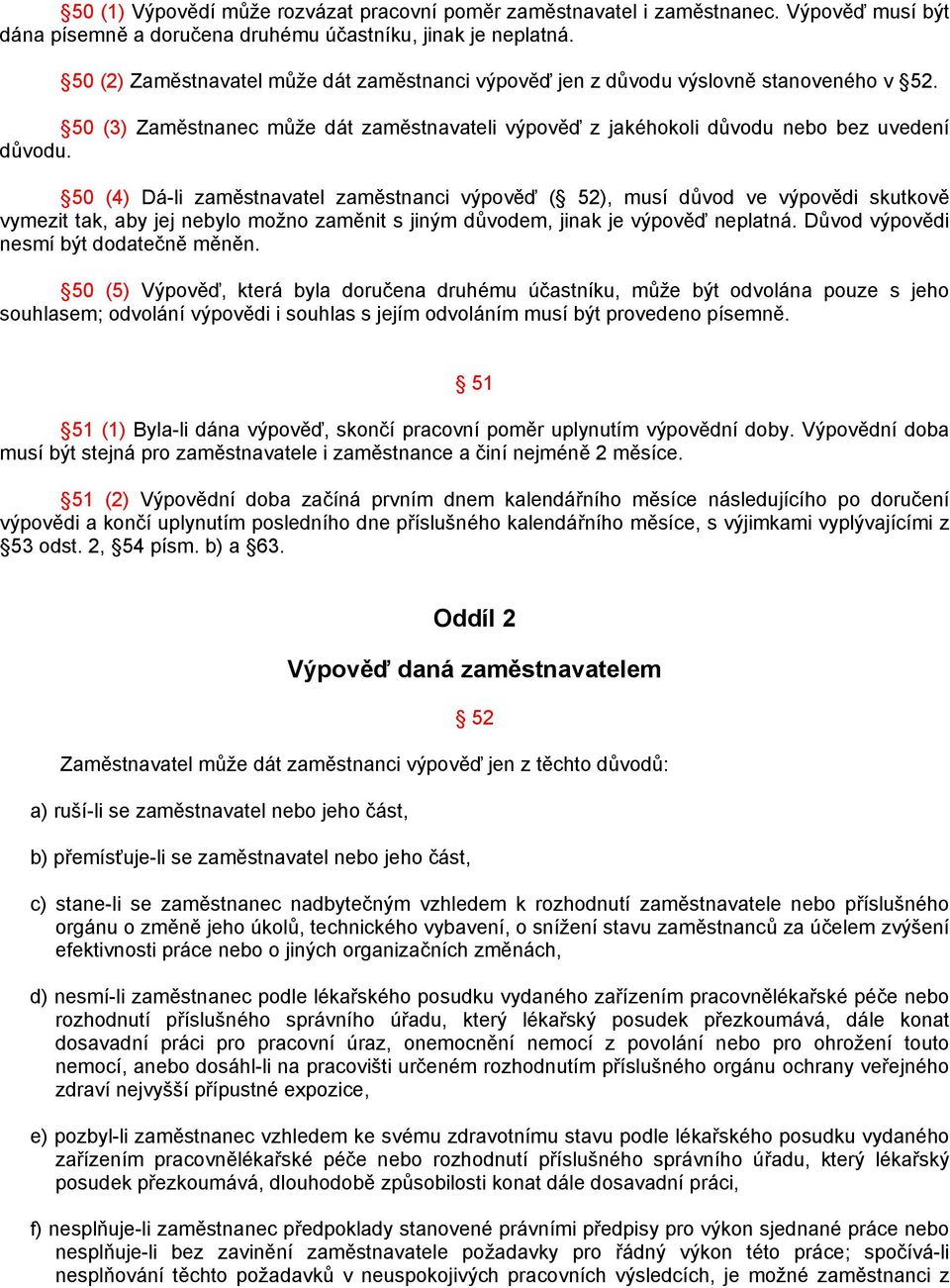 50 (4) Dá-li zaměstnavatel zaměstnanci výpověď ( 52), musí důvod ve výpovědi skutkově vymezit tak, aby jej nebylo možno zaměnit s jiným důvodem, jinak je výpověď neplatná.