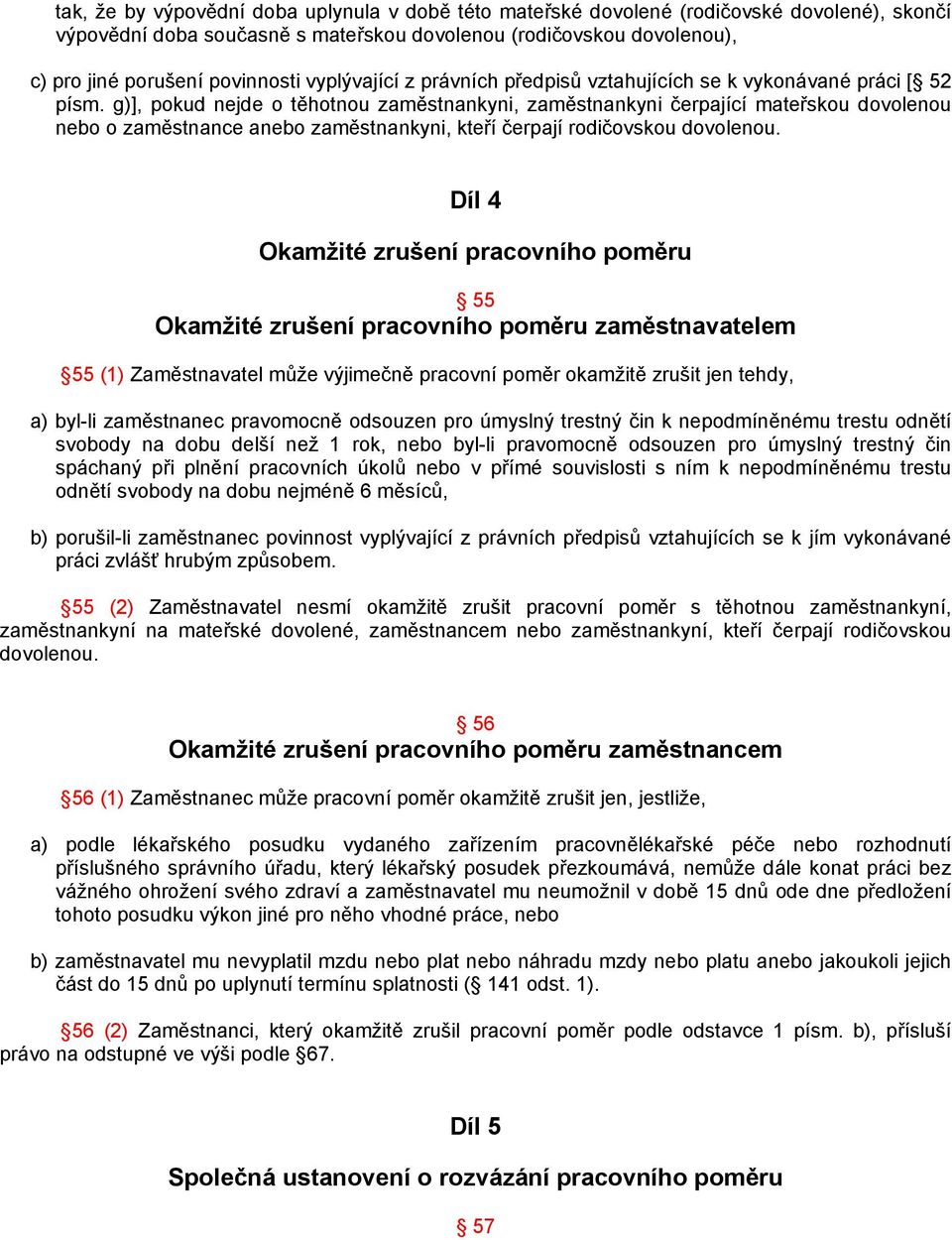 g)], pokud nejde o těhotnou zaměstnankyni, zaměstnankyni čerpající mateřskou dovolenou nebo o zaměstnance anebo zaměstnankyni, kteří čerpají rodičovskou dovolenou.