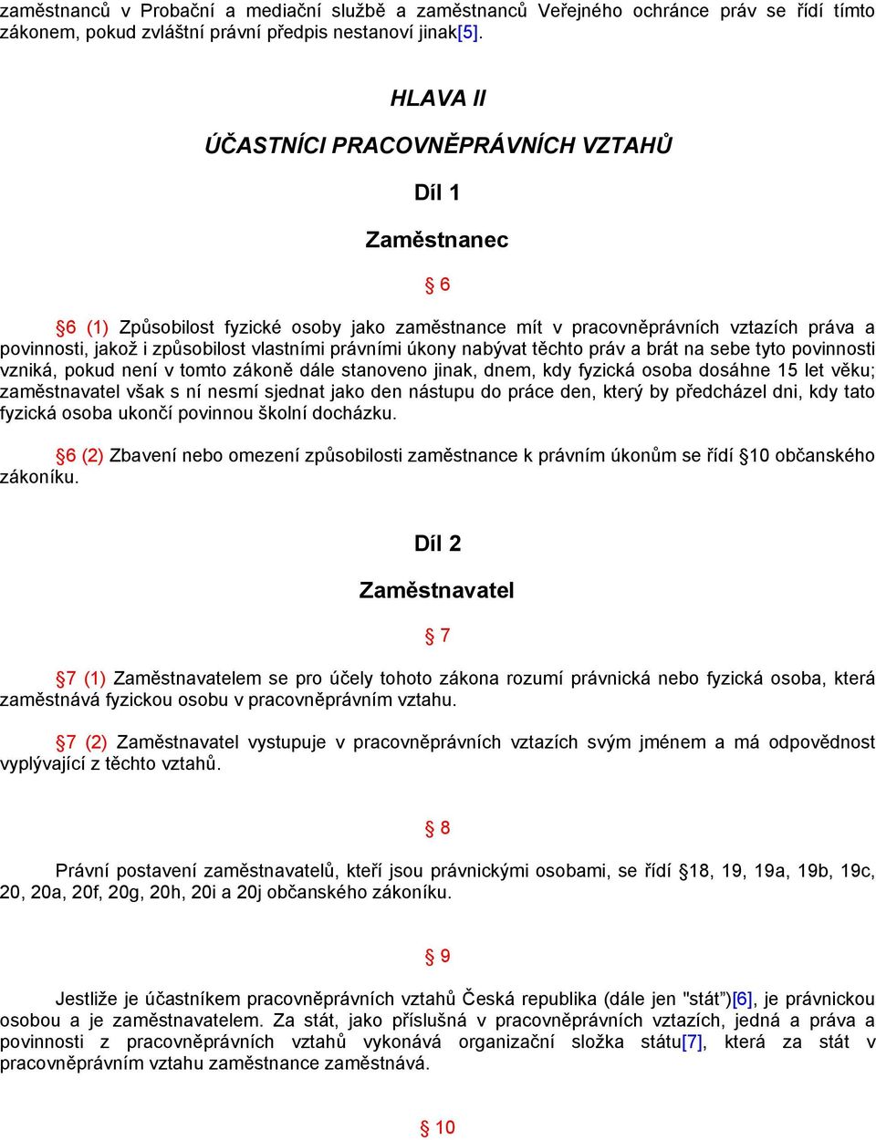 právními úkony nabývat těchto práv a brát na sebe tyto povinnosti vzniká, pokud není v tomto zákoně dále stanoveno jinak, dnem, kdy fyzická osoba dosáhne 15 let věku; zaměstnavatel však s ní nesmí