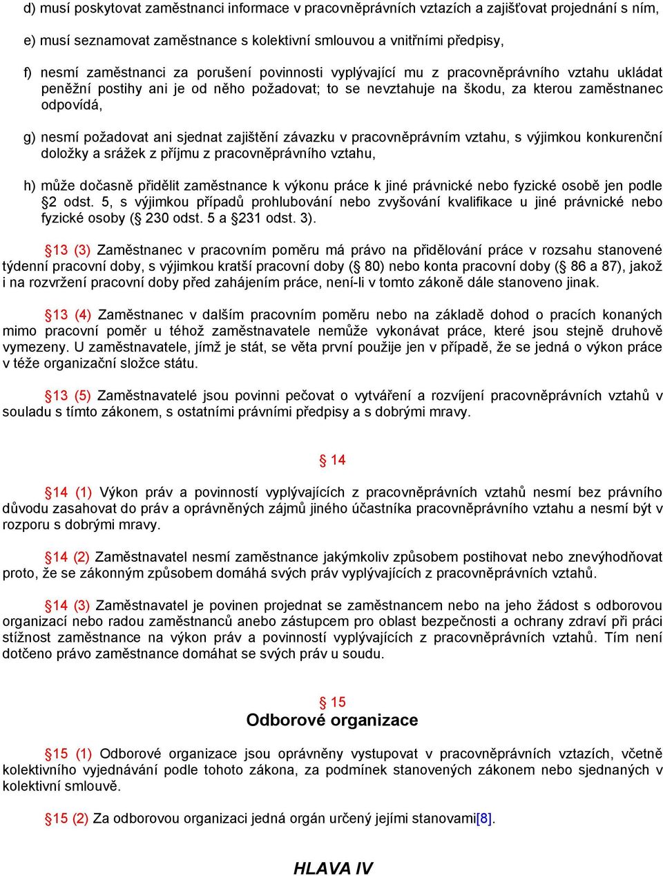 sjednat zajištění závazku v pracovněprávním vztahu, s výjimkou konkurenční doložky a srážek z příjmu z pracovněprávního vztahu, h) může dočasně přidělit zaměstnance k výkonu práce k jiné právnické