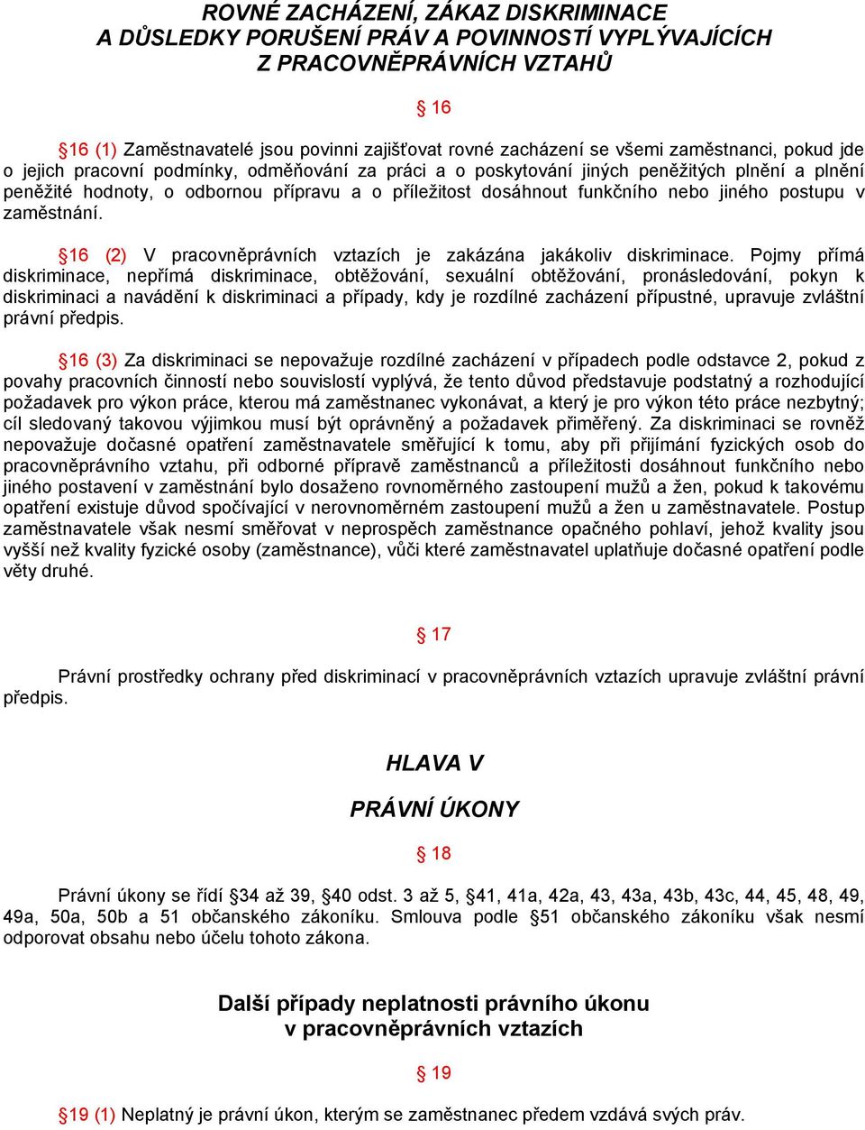 jiného postupu v zaměstnání. 16 (2) V pracovněprávních vztazích je zakázána jakákoliv diskriminace.