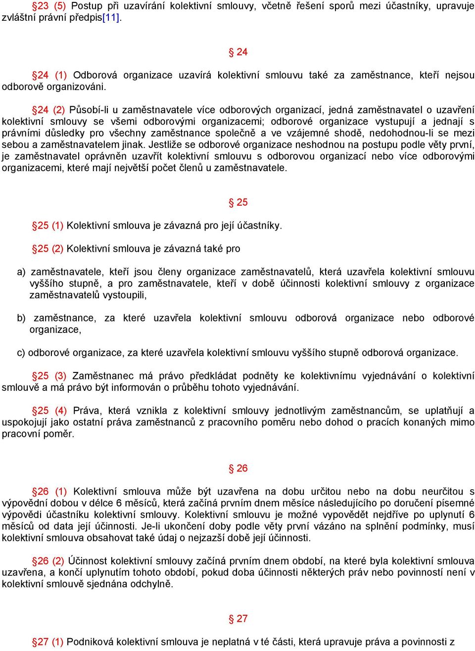 24 (2) Působí-li u zaměstnavatele více odborových organizací, jedná zaměstnavatel o uzavření kolektivní smlouvy se všemi odborovými organizacemi; odborové organizace vystupují a jednají s právními