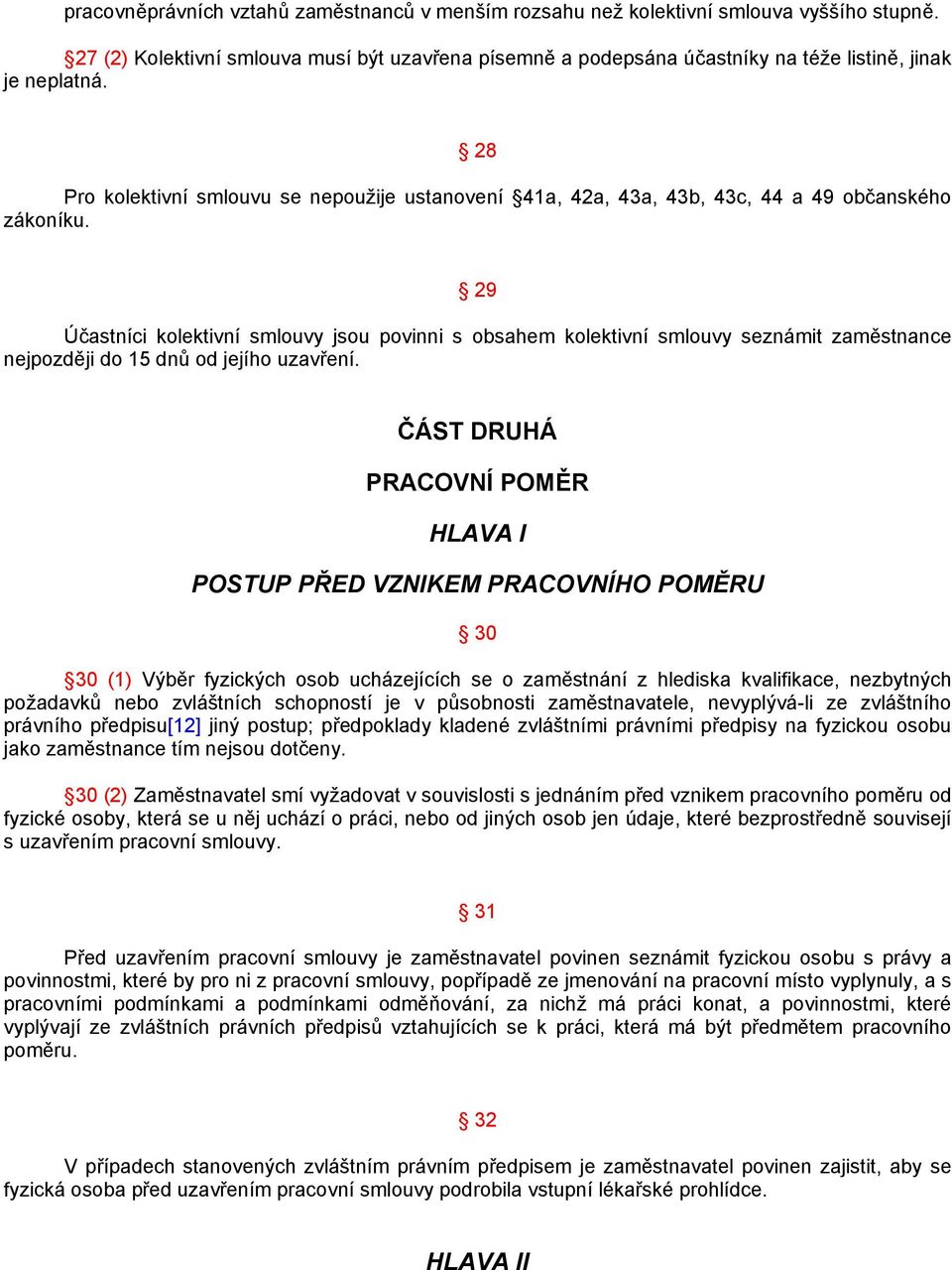 28 Pro kolektivní smlouvu se nepoužije ustanovení 41a, 42a, 43a, 43b, 43c, 44 a 49 občanského zákoníku.