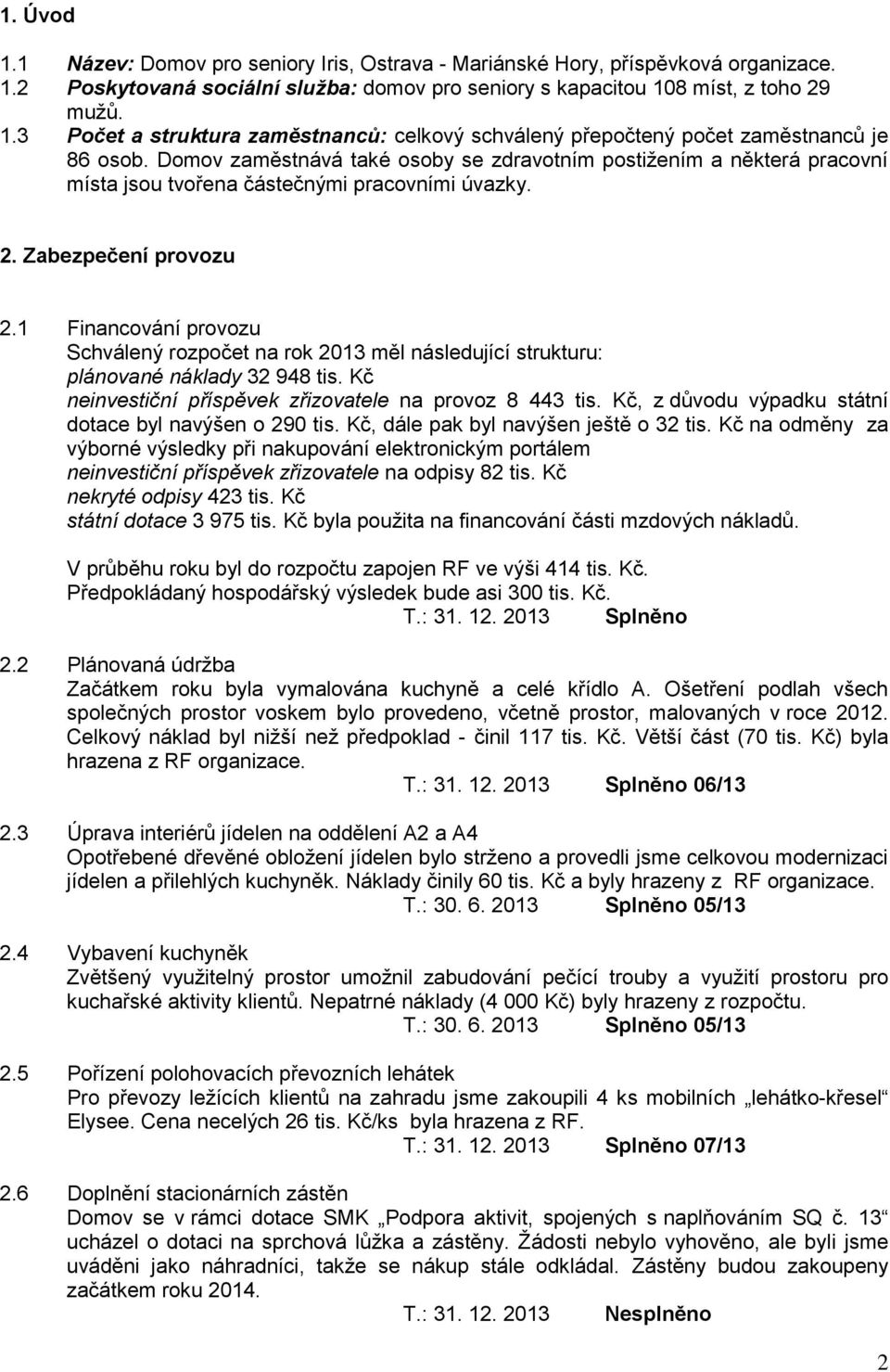 1 Financování provozu Schválený rozpočet na rok 2013 měl následující strukturu: plánované náklady 32 948 tis. Kč neinvestiční příspěvek zřizovatele na provoz 8 443 tis.