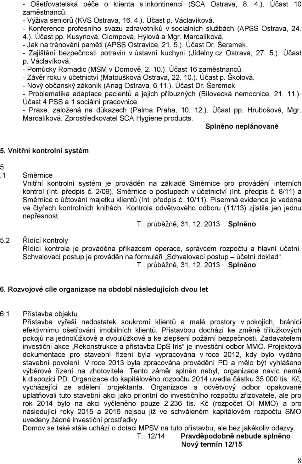 Šeremek. - Zajištění bezpečnosti potravin v ústavní kuchyni (Jídelny.cz Ostrava, 27. 5.). Účast p. Václavíková. - Pomůcky Romadic (MSM v Domově, 2. 10.). Účast 16 - Závěr roku v účetnictví (Matoušková Ostrava, 22.