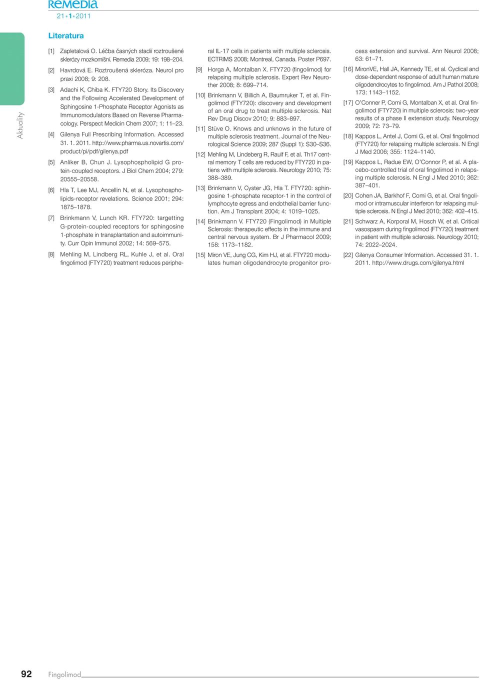 Perspect Medicin Chem 2007; 1: 11 23. [4] Gilenya Full Prescribing Information. Accessed 31. 1. 2011. http://www.pharma.us.novartis.com/ product/pi/pdf/gilenya.pdf [5] Anliker B, Chun J.