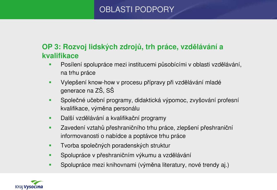 výměna personálu Další vzdělávání a kvalifikační programy Zavedení vztahů přeshraničního trhu práce, zlepšení přeshraniční informovanosti o nabídce a