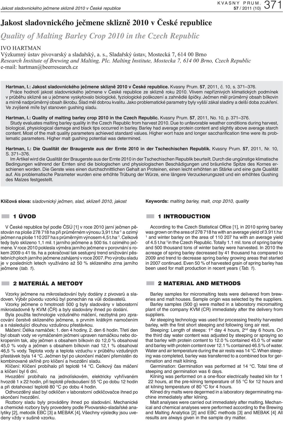 cz Hartman, I.:. Kvasny Prum. 57, 2011, č. 10, s. 371 376. Práce hodnotí jakost sladovnického ječmene v České republice ze sklizně roku 2010.