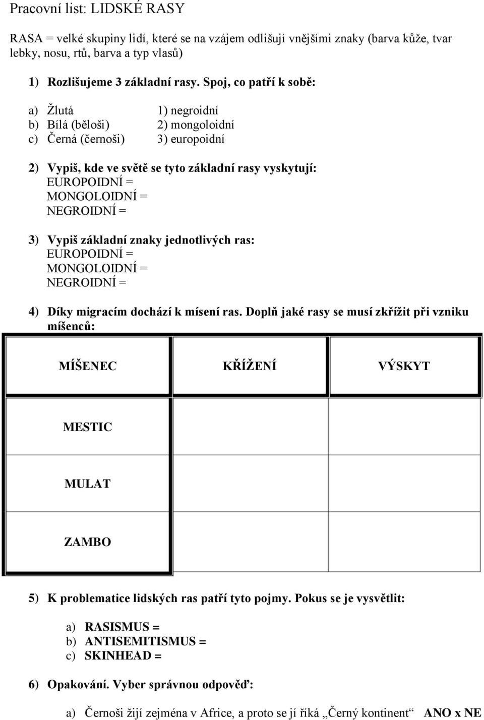 NEGROIDNÍ = 3) Vypiš základní znaky jednotlivých ras: EUROPOIDNÍ = MONGOLOIDNÍ = NEGROIDNÍ = 4) Díky migracím dochází k mísení ras.