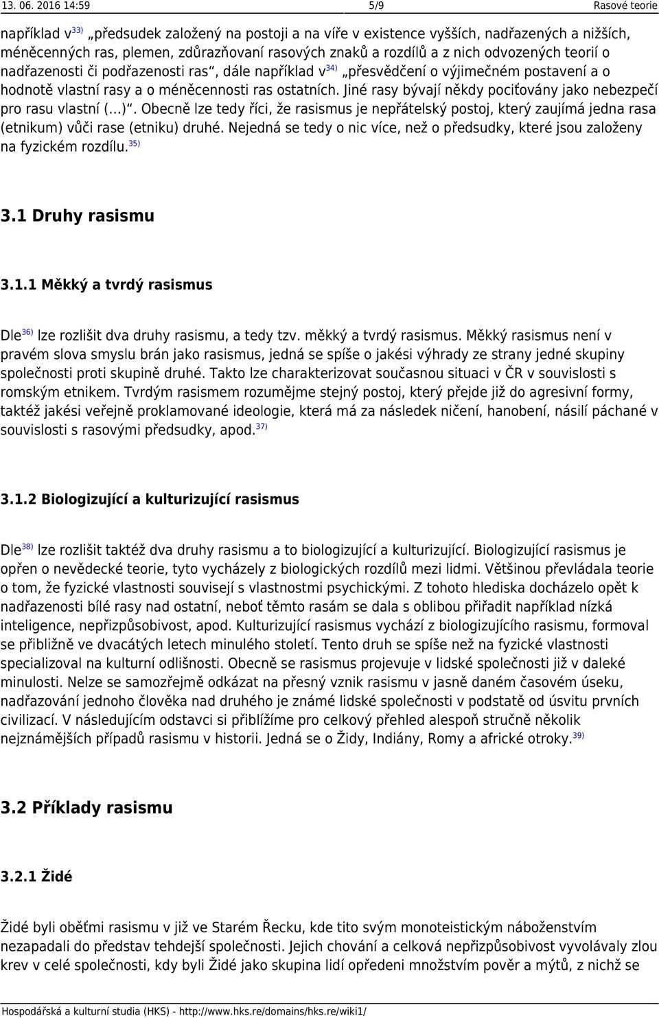 nich odvozených teorií o nadřazenosti či podřazenosti ras, dále například v 34) přesvědčení o výjimečném postavení a o hodnotě vlastní rasy a o méněcennosti ras ostatních.