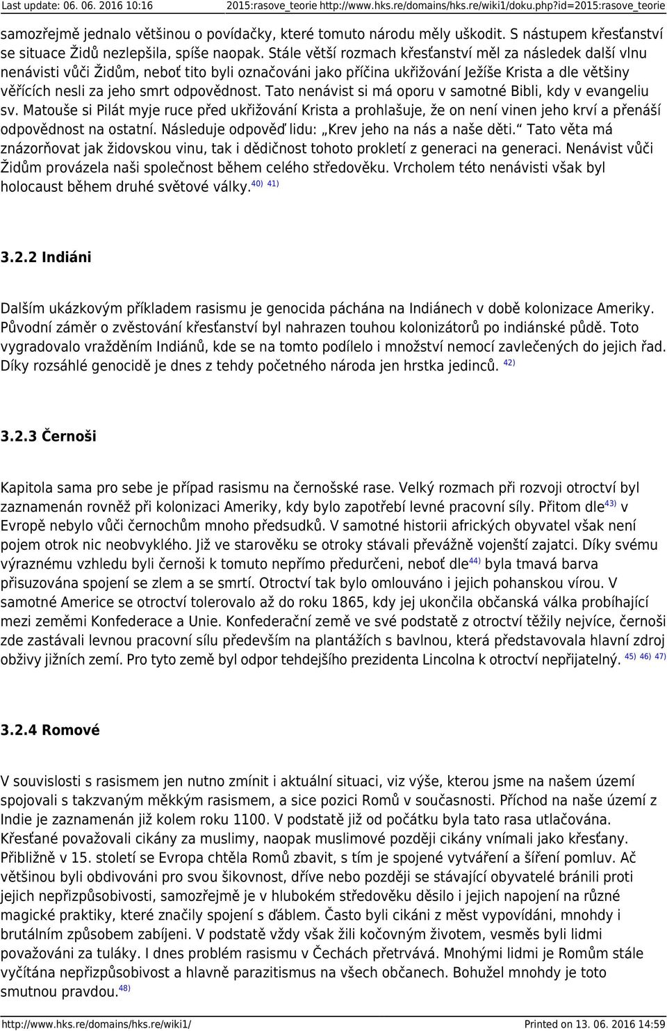 Stále větší rozmach křesťanství měl za následek další vlnu nenávisti vůči Židům, neboť tito byli označováni jako příčina ukřižování Ježíše Krista a dle většiny věřících nesli za jeho smrt odpovědnost.