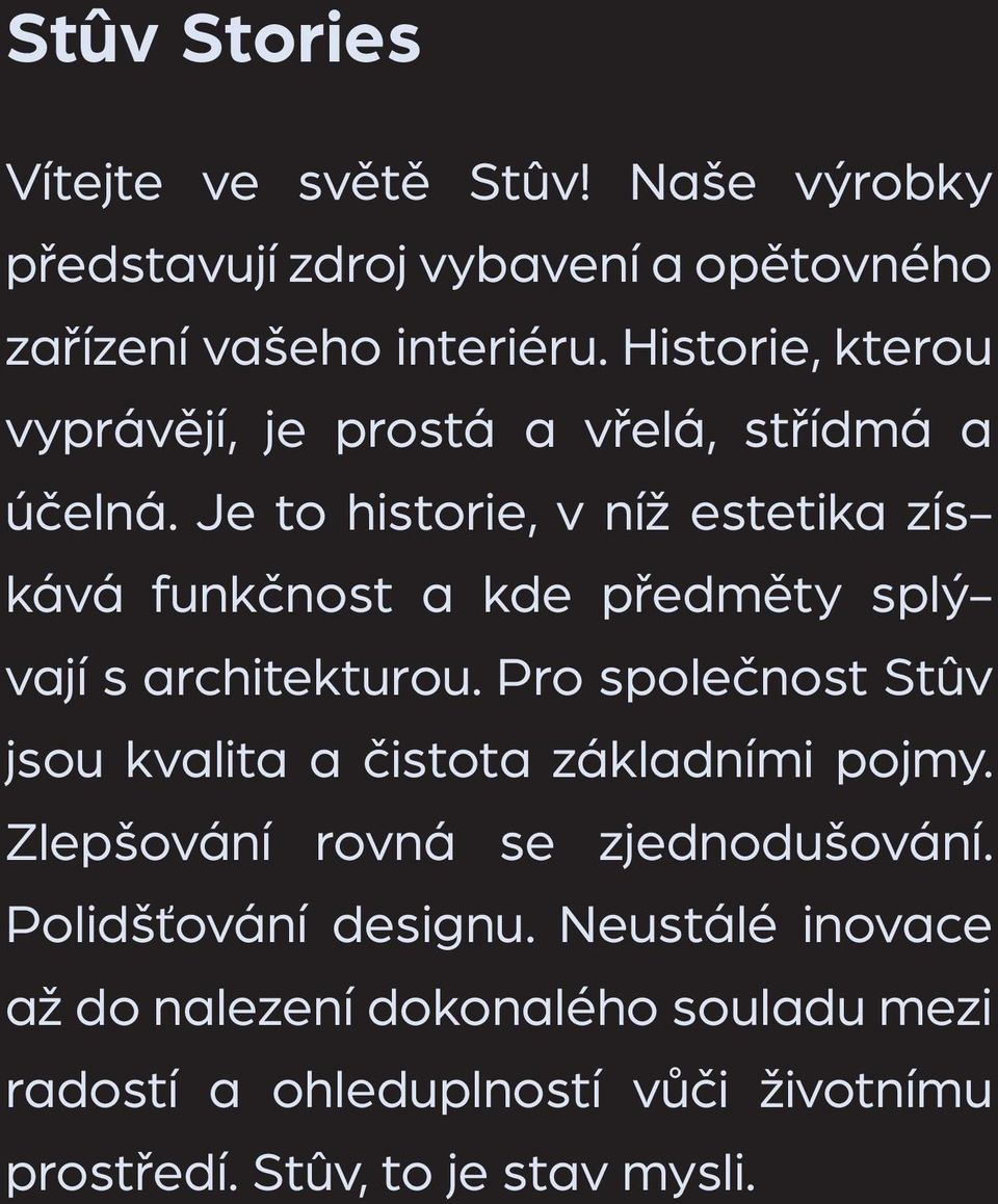 Je to historie, v níž estetika získává funkčnost a kde předměty splývají s architekturou.