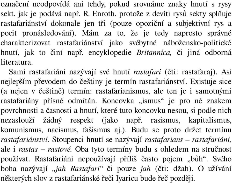 Mám za to, že je tedy naprosto správné charakterizovat rastafariánství jako svébytné nábožensko-politické hnutí, jak to činí např. encyklopedie Britannica, či jiná odborná literatura.