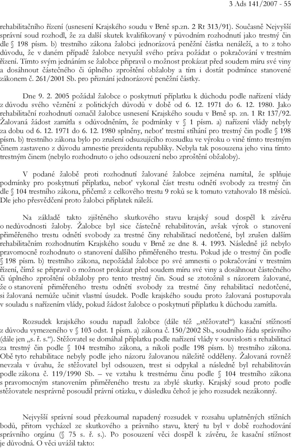 b) trestního zákona žalobci jednorázová peněžní částka nenáleží, a to z toho důvodu, že v daném případě žalobce nevyužil svého práva požádat o pokračování v trestním řízení.