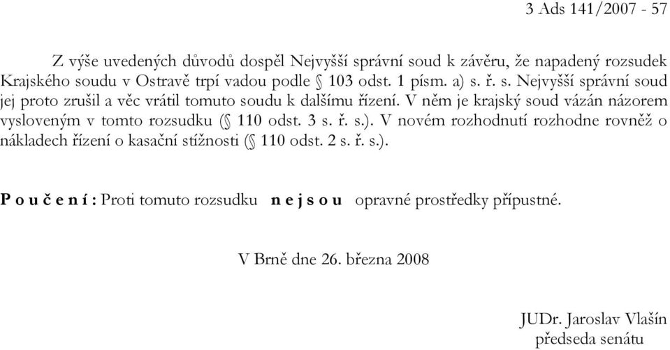 V něm je krajský soud vázán názorem vysloveným v tomto rozsudku ( 110 odst. 3 s. ř. s.).