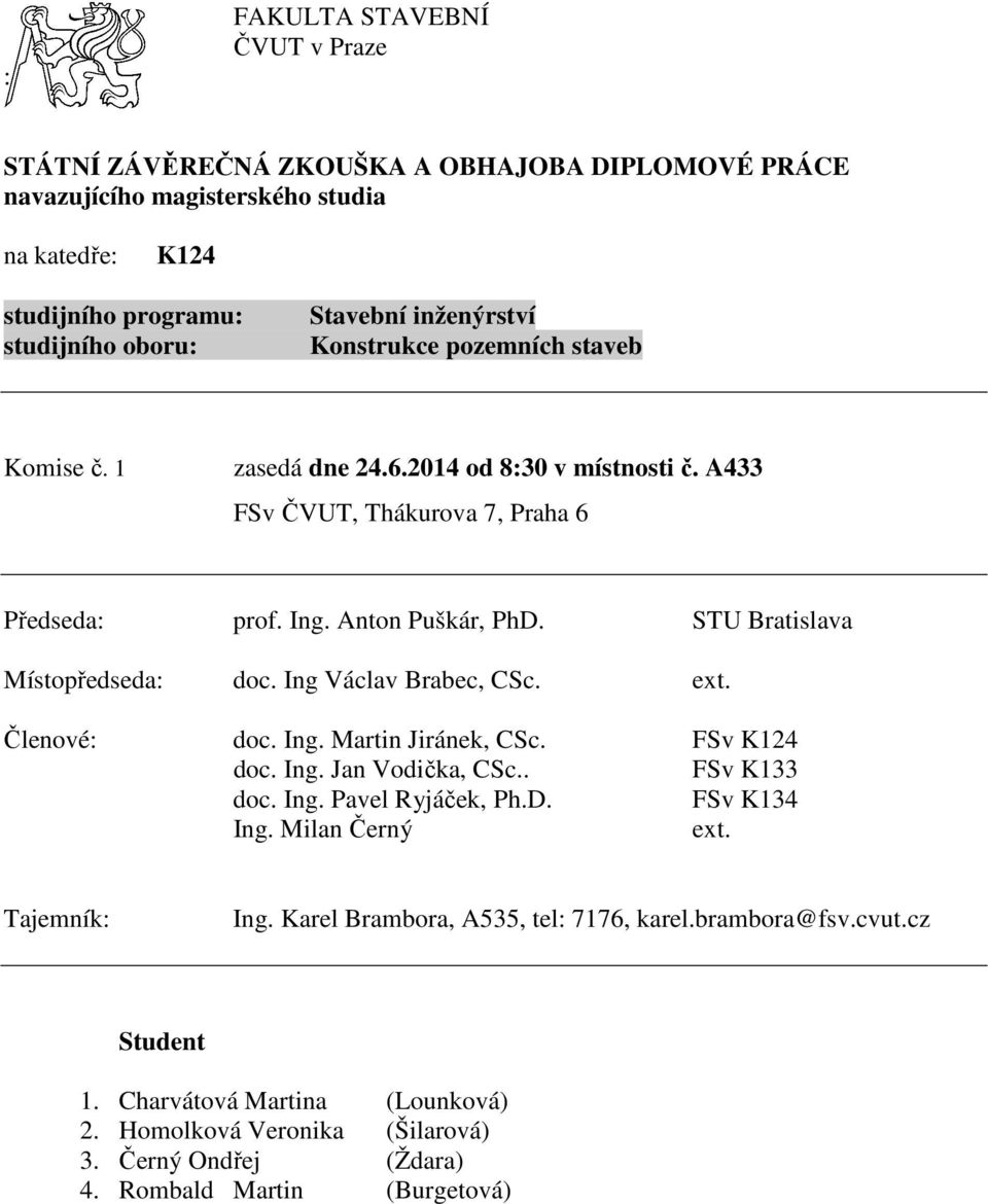 FSv doc. Ing. Jan Vodička, CSc.. FSv K133 doc. Ing. Pavel Ryjáček, Ph.D. FSv K134 Ing. Milan Černý Ing. Karel Brambora, A535, tel: 7176, karel.