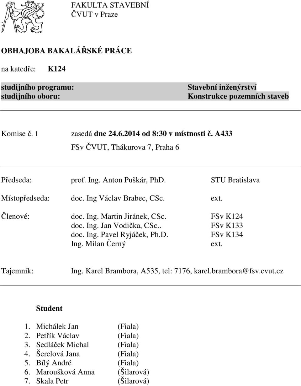 FSv K134 Ing. Milan Černý Ing. Karel Brambora, A535, tel: 7176, karel.brambora@fsv.cvut.cz 1. Michálek Jan (Fiala) 2.