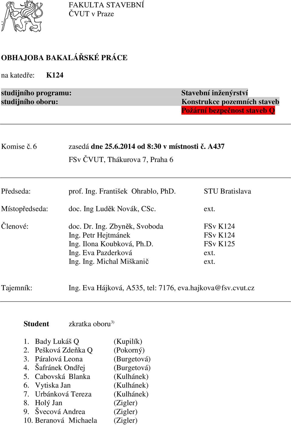 Eva Hájková, A535, tel: 7176, eva.hajkova@fsv.cvut.cz zkratka oboru 3) 1. Bady Lukáš Q (Kupilík) 2. Pešková Zdeňka Q (Pokorný) 3. Páralová Leona (Burgetová) 4.