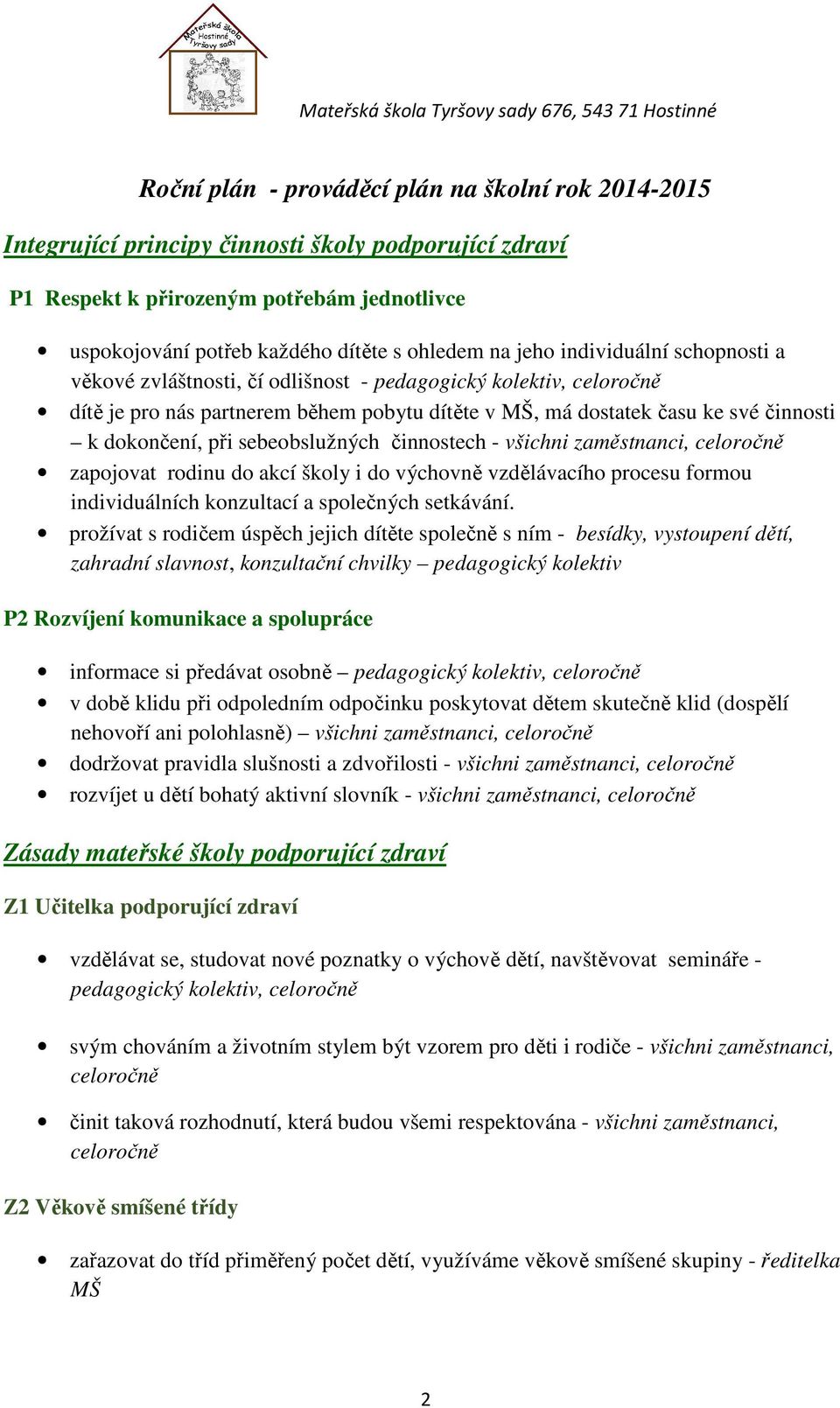 sebeobslužných činnostech - všichni zaměstnanci, zapojovat rodinu do akcí školy i do výchovně vzdělávacího procesu formou individuálních konzultací a společných setkávání.