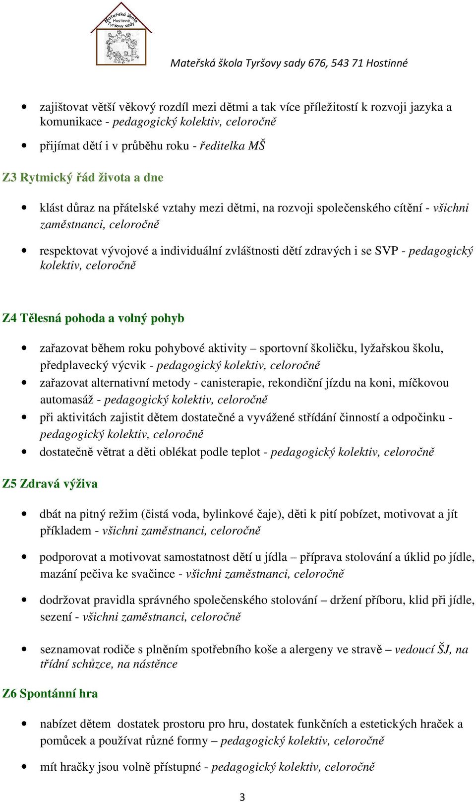 Tělesná pohoda a volný pohyb zařazovat během roku pohybové aktivity sportovní školičku, lyžařskou školu, předplavecký výcvik - pedagogický kolektiv, zařazovat alternativní metody - canisterapie,