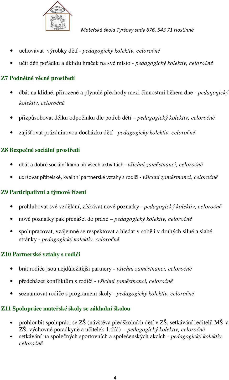 prostředí dbát a dobré sociální klima při všech aktivitách - všichni zaměstnanci, udržovat přátelské, kvalitní partnerské vztahy s rodiči - všichni zaměstnanci, Z9 Participativní a týmové řízení