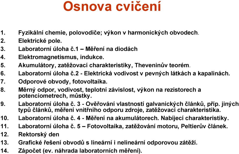 Měrný odpor, vodivost, teplotní závislost, výkon na rezistorech a potenciometrech, můstky. 9. Laboratorní úloha č. 3 - Ověřování vlastností galvanických článků, příp.