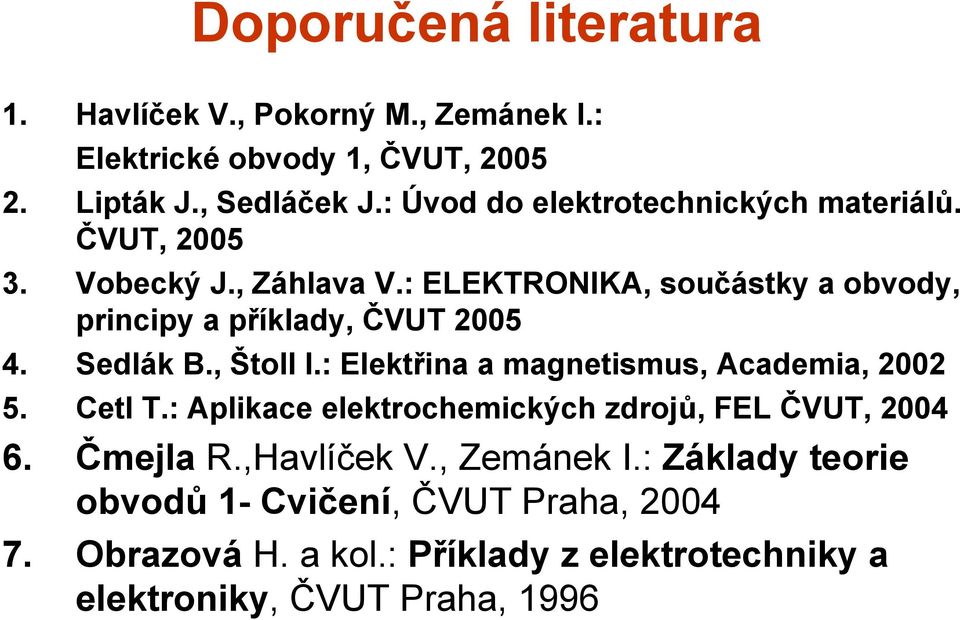 : ELEKTRONIKA, součástky a obvody, principy a příklady, ČVUT 2005 4. Sedlák B., Štoll I.: Elektřina a magnetismus, Academia, 2002 5. Cetl T.