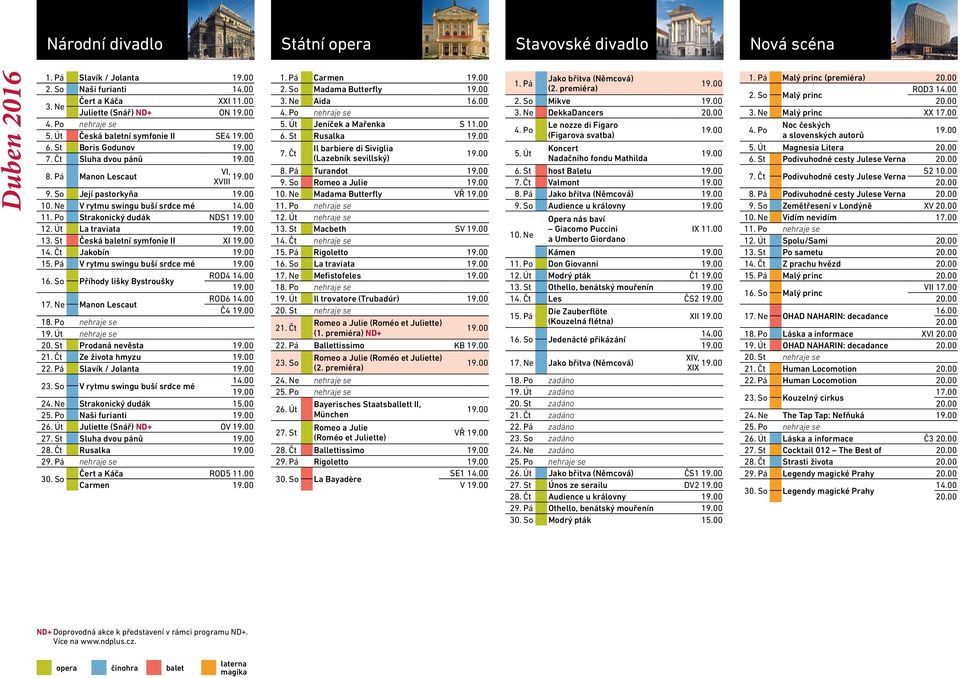 Pá V rytmu swingu buší srdce mé 16. So Příhody lišky Bystroušky ROD4 17. Ne Manon Lescaut ROD6 Č4 19. Út nehraje se 20. St Prodaná nevěsta 21. Čt Ze života hmyzu 22. Pá Slavík / Jolanta 23.