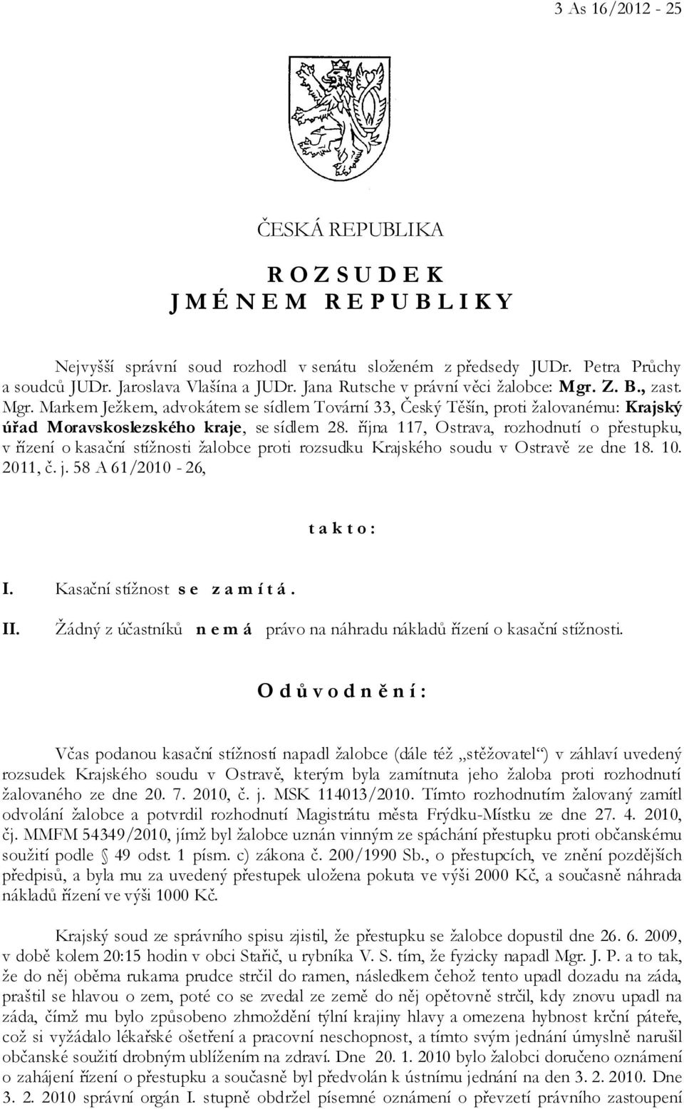 října 117, Ostrava, rozhodnutí o přestupku, v řízení o kasační stížnosti žalobce proti rozsudku Krajského soudu v Ostravě ze dne 18. 10. 2011, č. j. 58 A 61/2010-26, t a k t o : I.