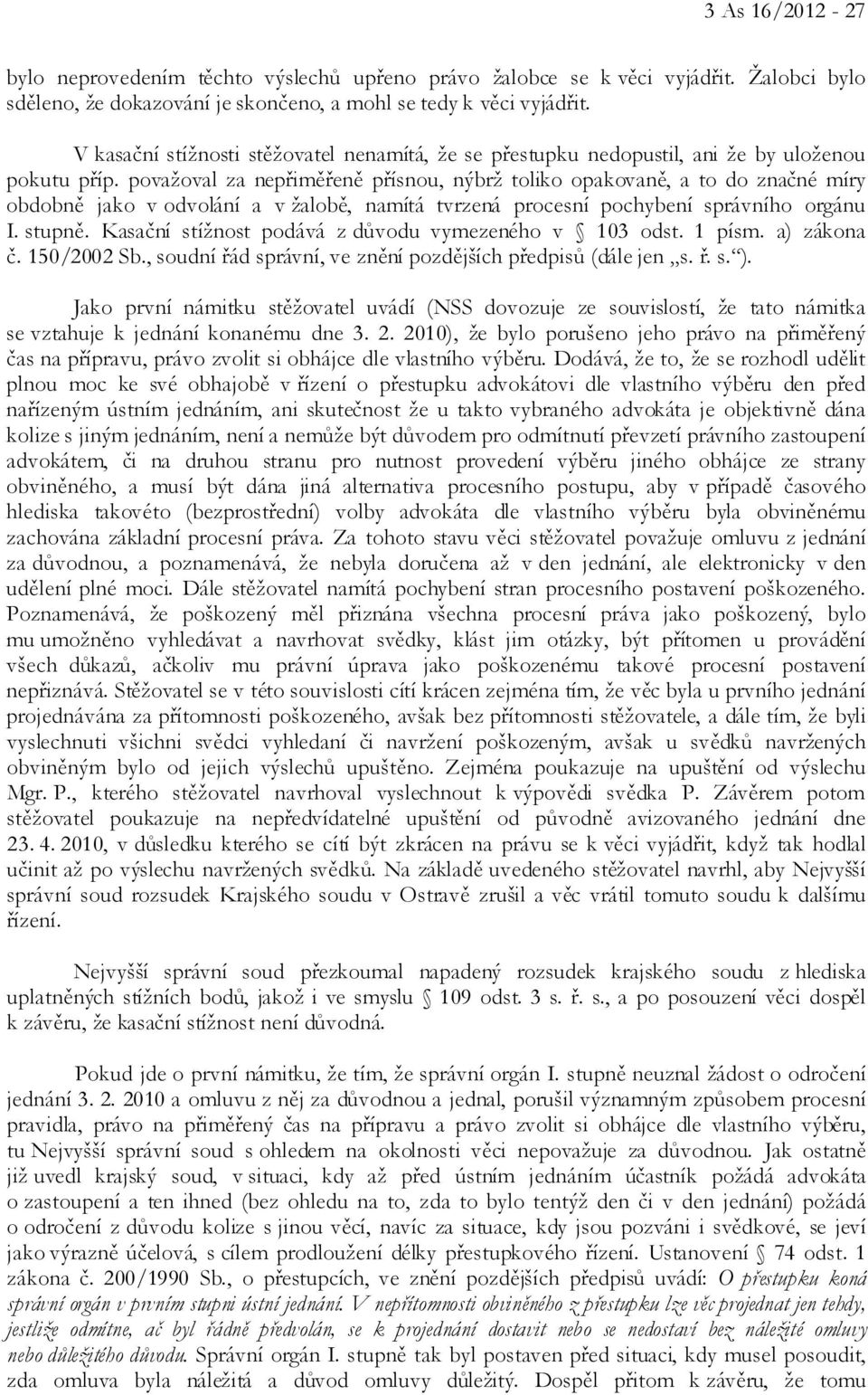 považoval za nepřiměřeně přísnou, nýbrž toliko opakovaně, a to do značné míry obdobně jako v odvolání a v žalobě, namítá tvrzená procesní pochybení správního orgánu I. stupně.