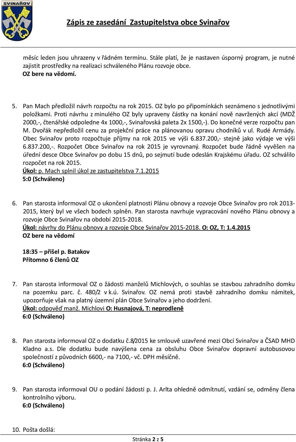 Proti návrhu z minulého OZ byly upraveny částky na konání nově navržených akcí (MDŽ 2000,-, čtenářské odpoledne 4x 1000,-, Svinařovská paleta 2x 1500,-). Do konečné verze rozpočtu pan M.