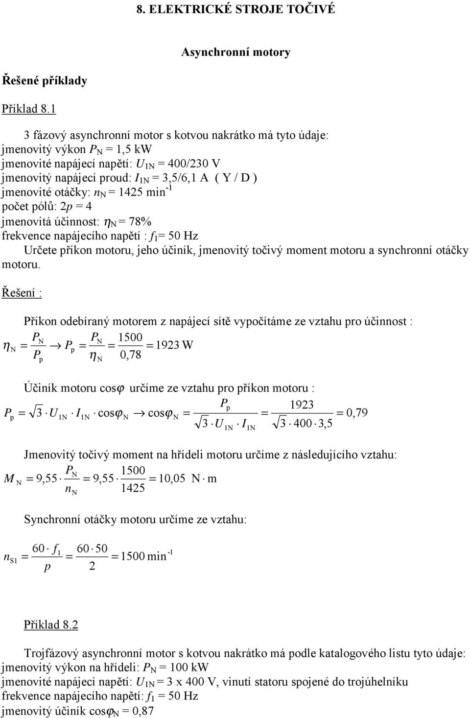 ólů: 4 jmenovitá účinnost: η 78% frekvence naájecího naětí : f 1 50 Hz rčete říkon motoru, jeho účiník, jmenovitý točivý moment motoru a synchronní otáčky motoru.