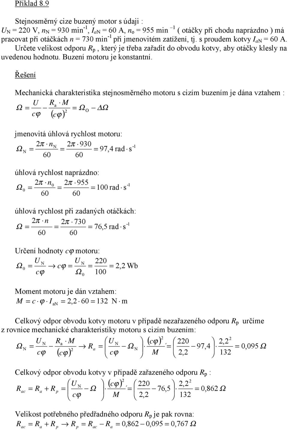 Řešení echanická charakteristika stejnosměrného motoru s cizím buzením je dána vztahem : Ra Ω Ω O Ω ( ) jmenovitá úhlová rychlost motoru: π n π 90 Ω 97, 4 rad s 0 0 úhlová rychlost narázdno: π n0 π
