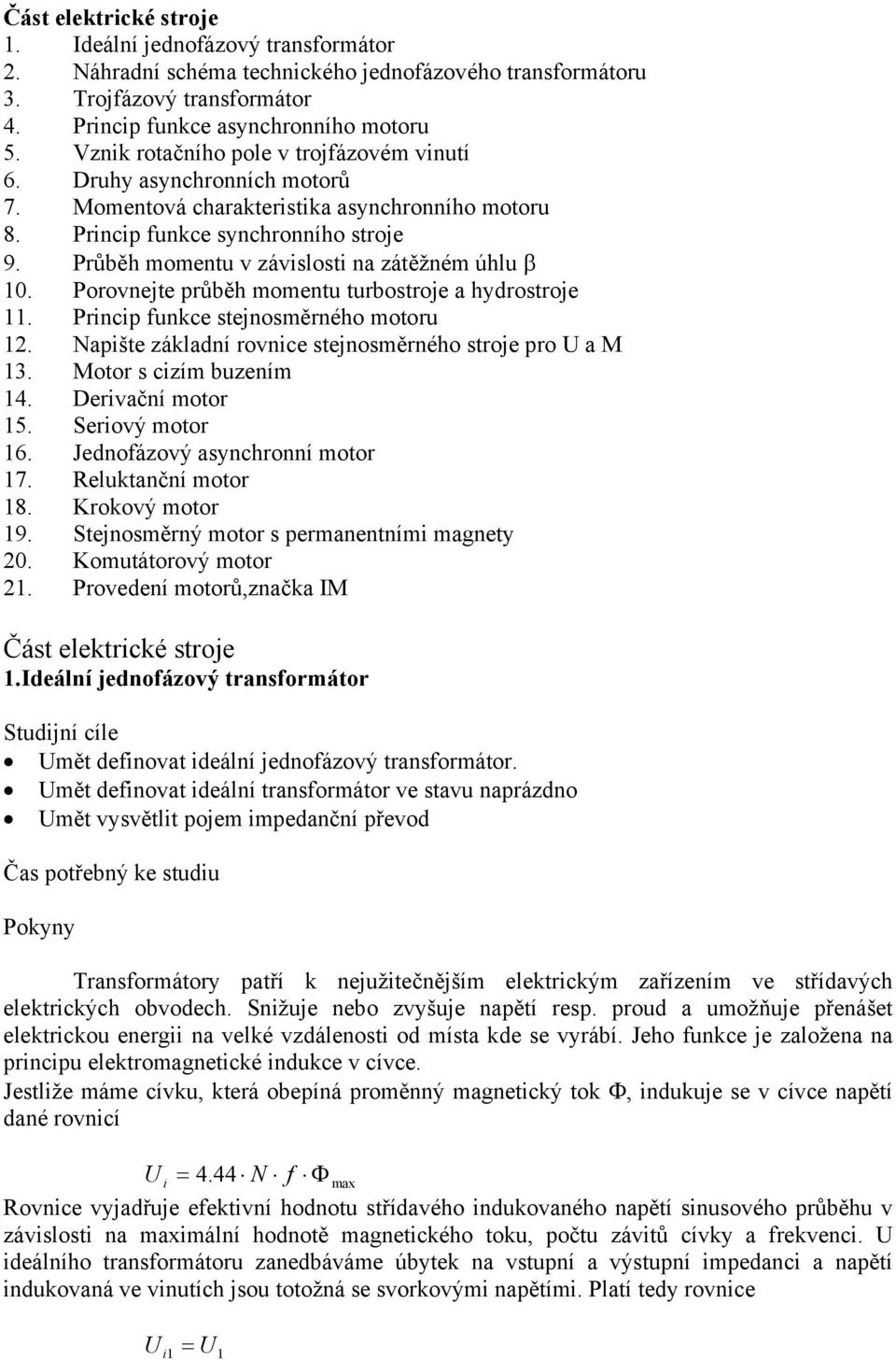 Průběh momentu v závislosti na zátěžném úhlu β 10. Porovnejte průběh momentu turbostroje a hydrostroje 11. Princip funkce stejnosměrného motoru 1.