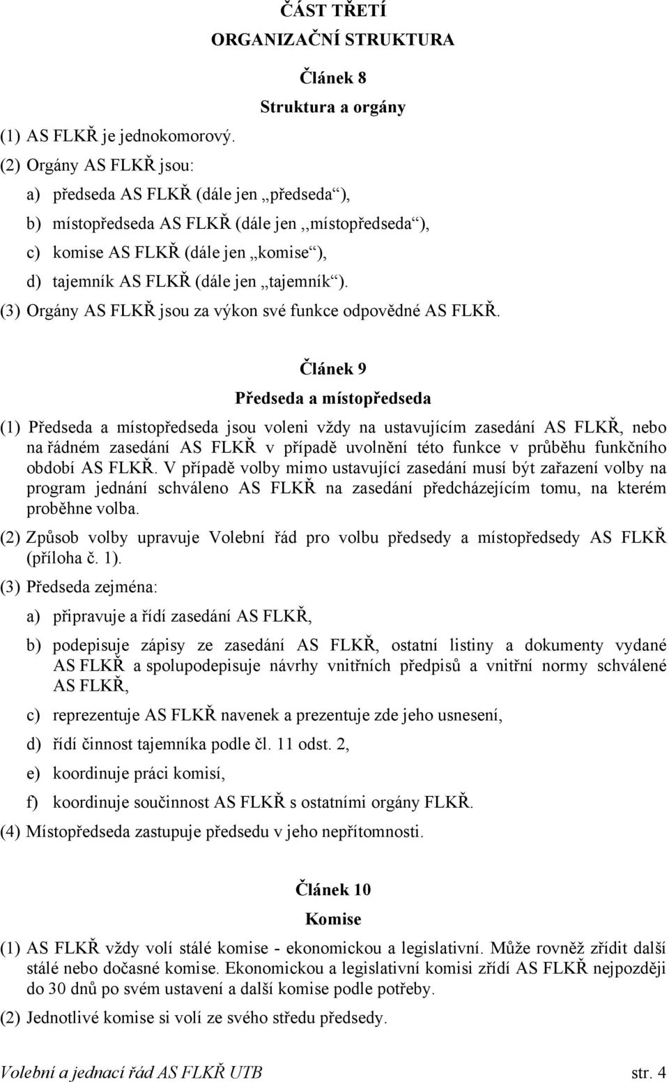 (3) Orgány AS FLKŘ jsou za výkon své funkce odpovědné AS FLKŘ.