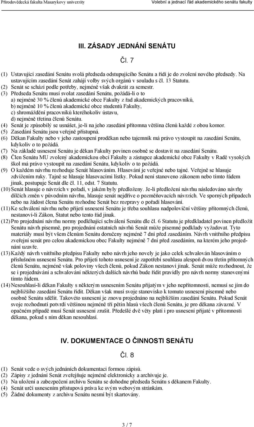 (3) Předseda Senátu musí svolat zasedání Senátu, požádá-li o to a) nejméně 30 % členů akademické obce Fakulty z řad akademických pracovníků, b) nejméně 10 % členů akademické obce studentů Fakulty, c)