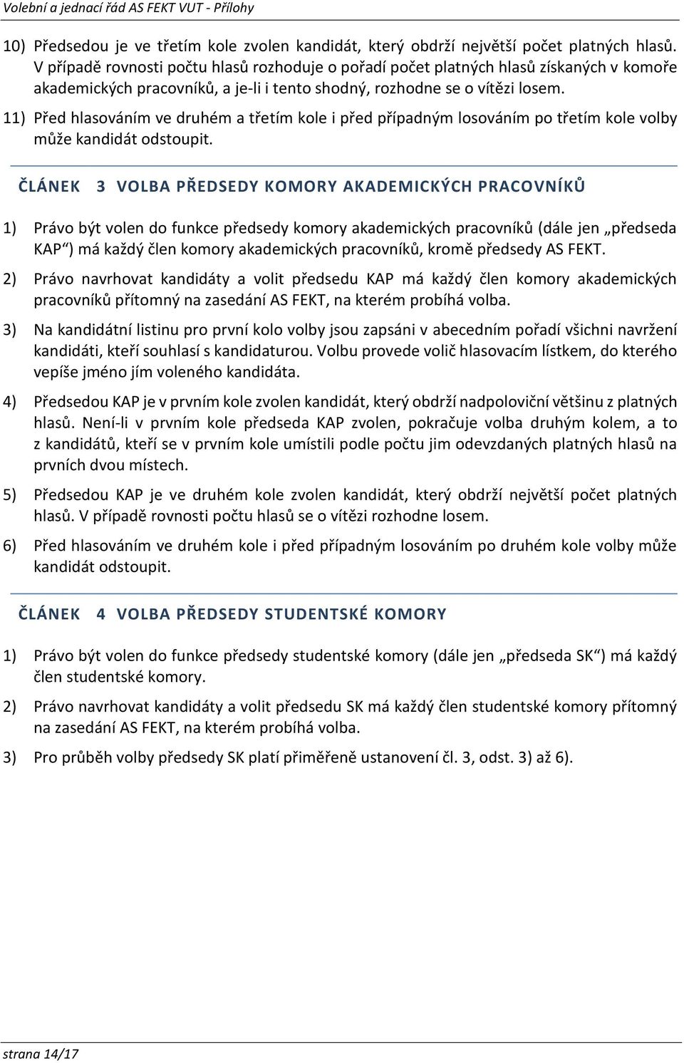 11) Před hlasováním ve druhém a třetím kole i před případným losováním po třetím kole volby může kandidát odstoupit.