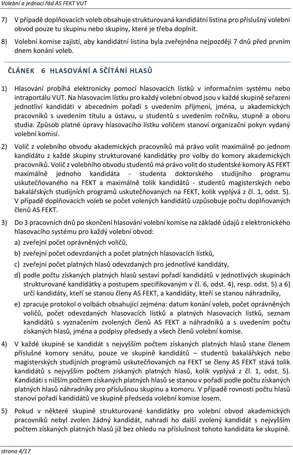 ČLÁNEK 6 HLASOVÁNÍ A SČÍTÁNÍ HLASŮ 1) Hlasování probíhá elektronicky pomocí hlasovacích lístků v informačním systému nebo intraportálu VUT.