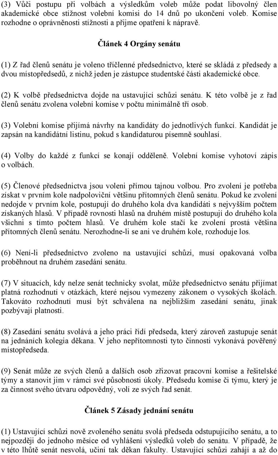 Článek 4 Orgány senátu (1) Z řad členů senátu je voleno tříčlenné předsednictvo, které se skládá z předsedy a dvou místopředsedů, z nichž jeden je zástupce studentské části akademické obce.