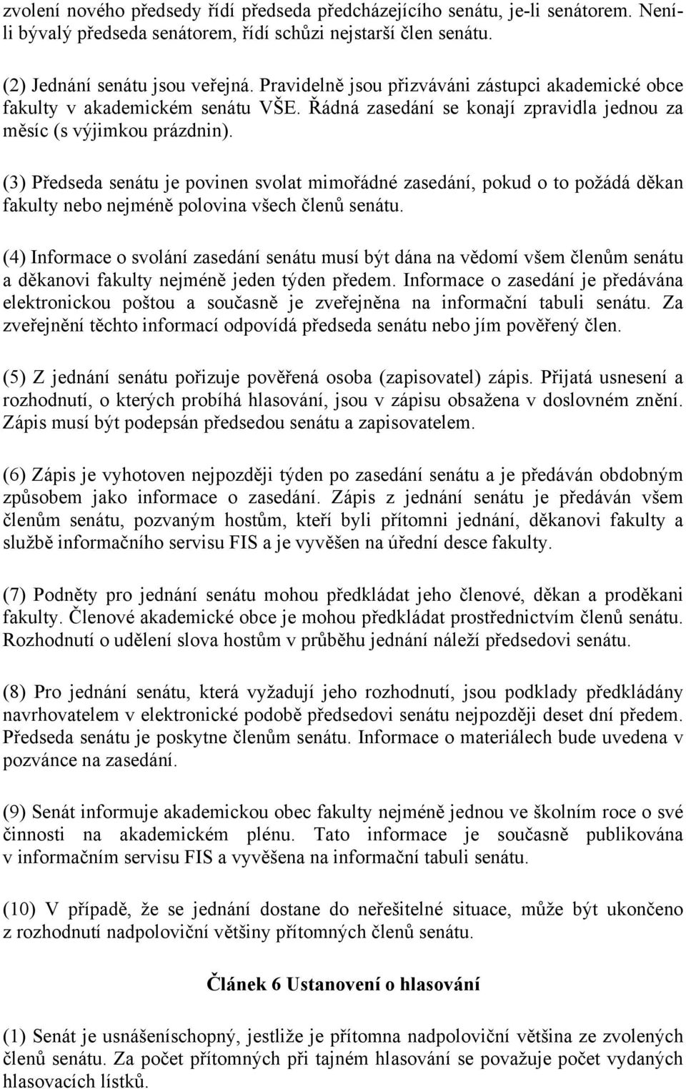 (3) Předseda senátu je povinen svolat mimořádné zasedání, pokud o to požádá děkan fakulty nebo nejméně polovina všech členů senátu.