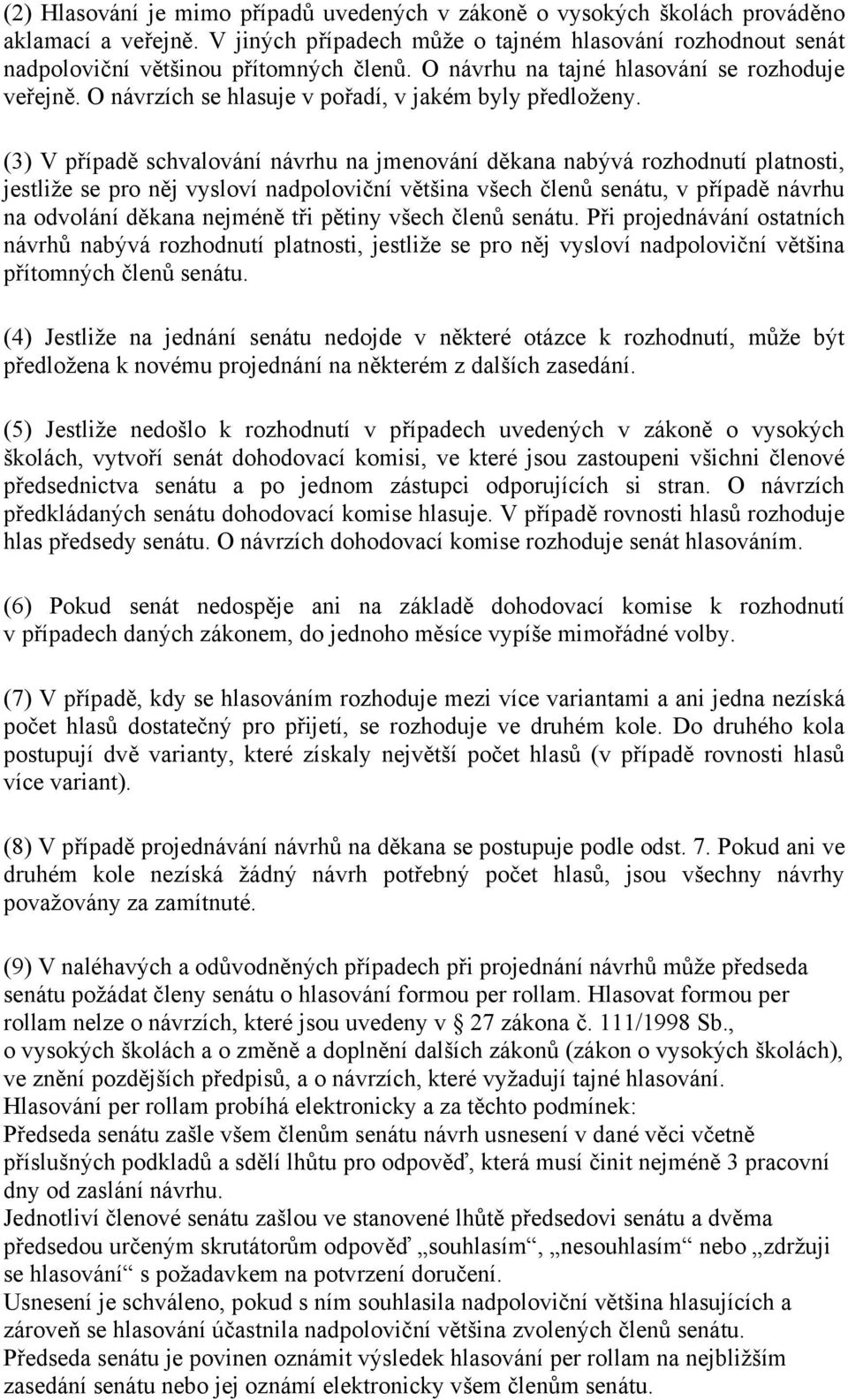 (3) V případě schvalování návrhu na jmenování děkana nabývá rozhodnutí platnosti, jestliže se pro něj vysloví nadpoloviční většina všech členů senátu, v případě návrhu na odvolání děkana nejméně tři