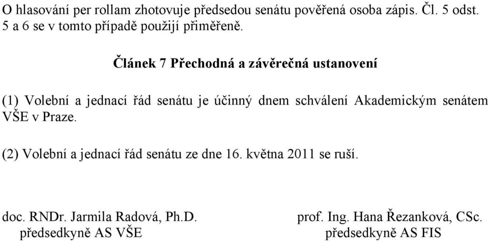 Článek 7 Přechodná a závěrečná ustanovení (1) Volební a jednací řád senátu je účinný dnem schválení