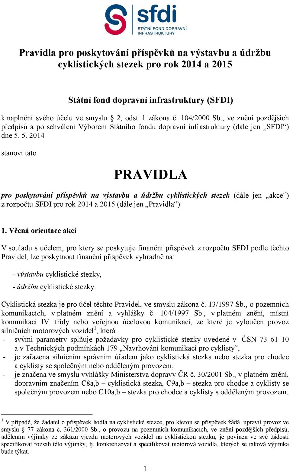 5. 2014 stanoví tato PRAVIDLA pro poskytování příspěvků na výstavbu a údržbu cyklistických stezek (dále jen akce ) z rozpočtu SFDI pro rok 2014 a 2015 (dále jen Pravidla ): 1.