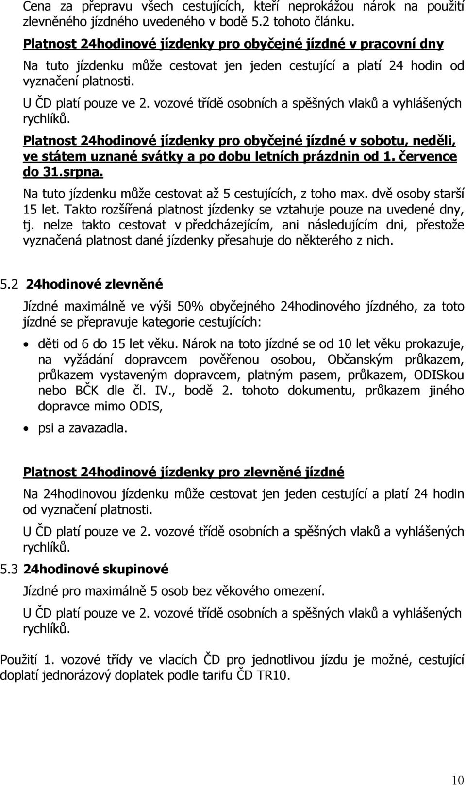 vozové třídě osobních a spěšných vlaků a vyhlášených rychlíků. Platnost 24hodinové jízdenky pro obyčejné jízdné v sobotu, neděli, ve státem uznané svátky a po dobu letních prázdnin od 1.