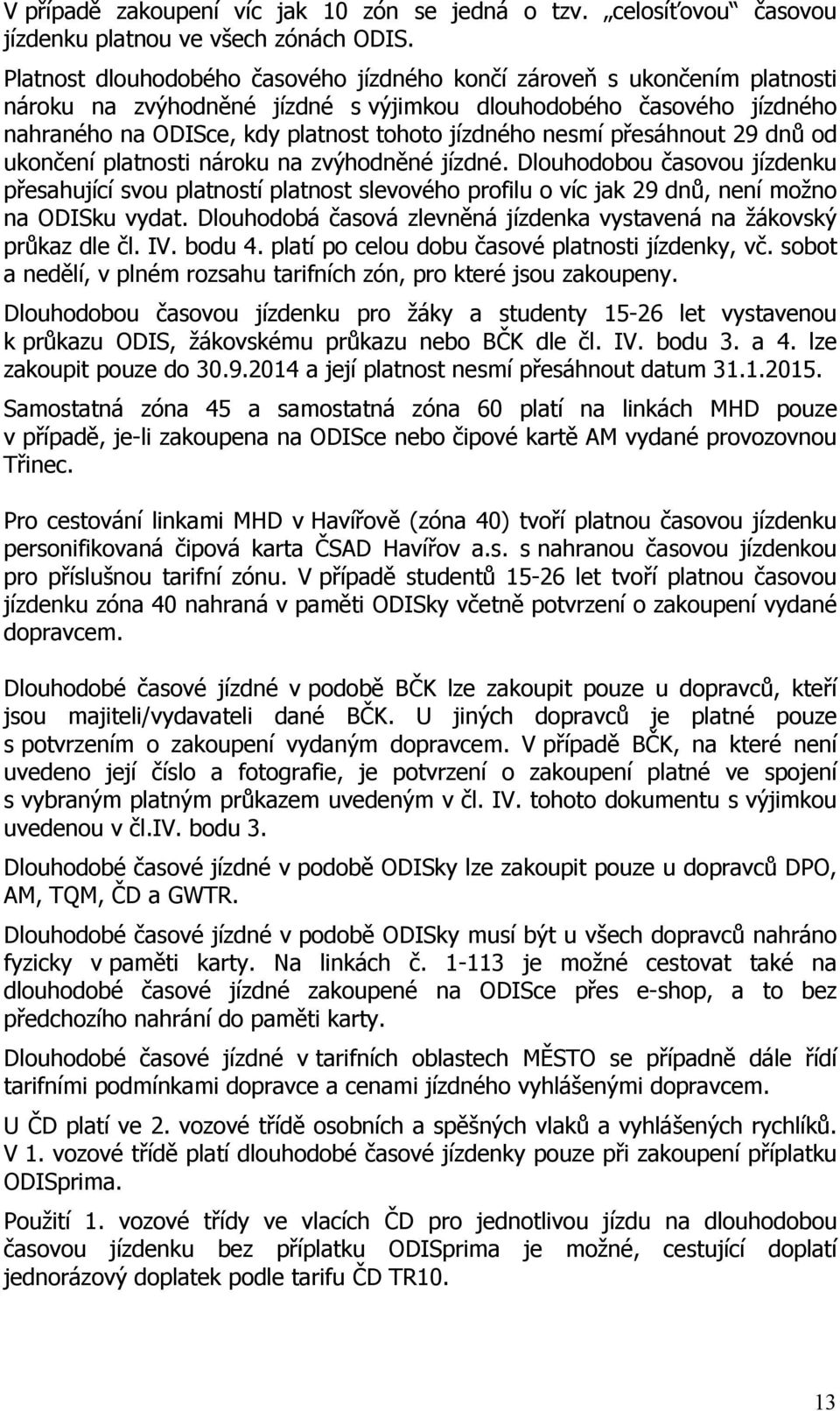 nesmí přesáhnout 29 dnů od ukončení platnosti nároku na zvýhodněné jízdné.