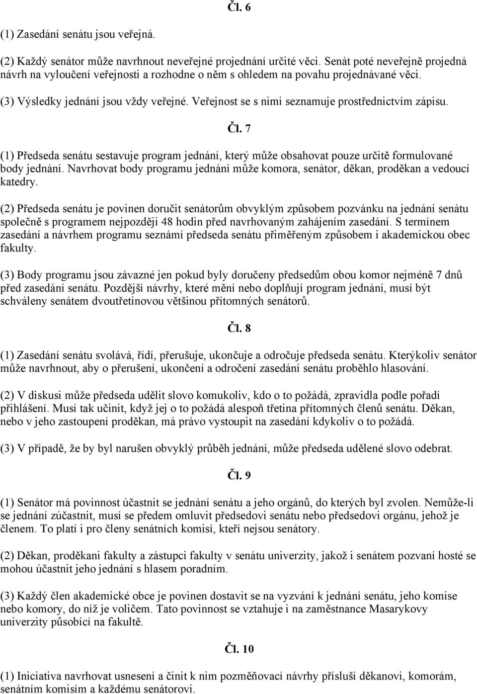 Veřejnost se s nimi seznamuje prostřednictvím zápisu. Čl. 7 (1) Předseda senátu sestavuje program jednání, který může obsahovat pouze určitě formulované body jednání.