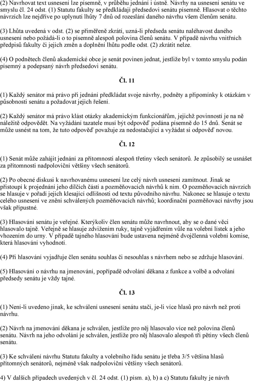 (2) se přiměřeně zkrátí, uzná-li předseda senátu naléhavost daného usnesení nebo požádá-li o to písemně alespoň polovina členů senátu.