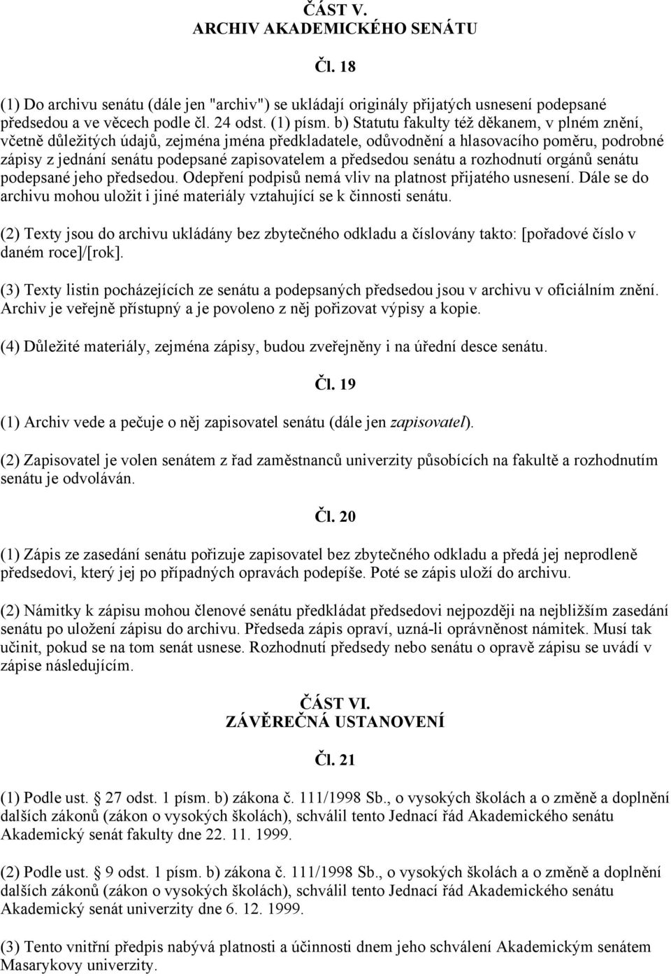 předsedou senátu a rozhodnutí orgánů senátu podepsané jeho předsedou. Odepření podpisů nemá vliv na platnost přijatého usnesení.