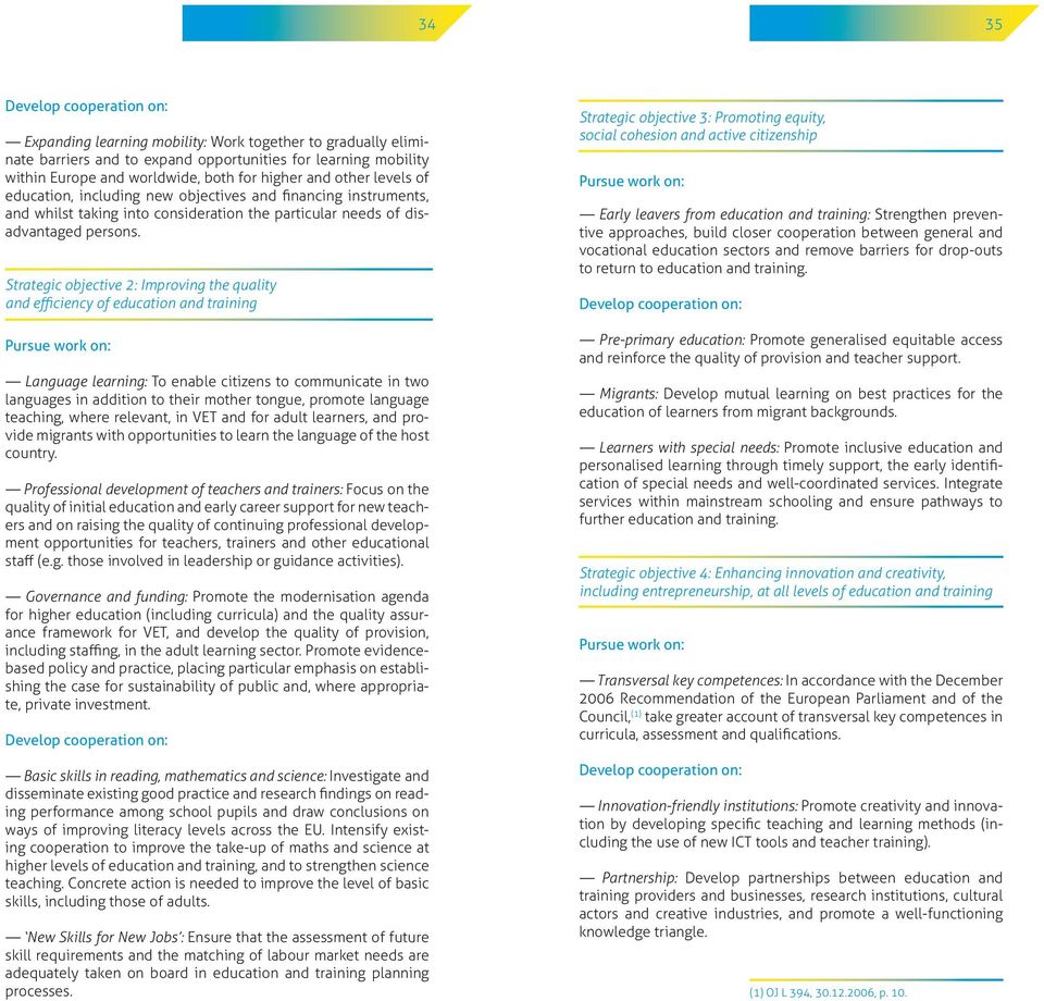 Strategic objective 2: Improving the quality and efficiency of education and training Pursue work on: Language learning: To enable citizens to communicate in two languages in addition to their mother